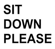 SIT DOWN PLEASE